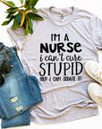 I’m a Nurse I Can’t Cure Stupid T-shirt Women's Tops