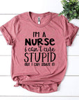 I’m a Nurse I Can’t Cure Stupid T-shirt Women's Tops